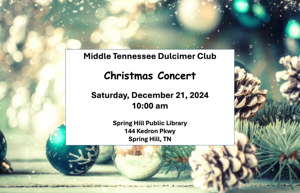Middle Tennessee Dulcimer Club - Christmas Concert. Saturday, December 21, 2024 10:00 am. Spring Hill Public Library 144 Kedron Pkwy, Spring Hill, TN